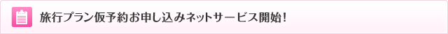 旅行プラン仮予約お申し込みネットサービス開始！